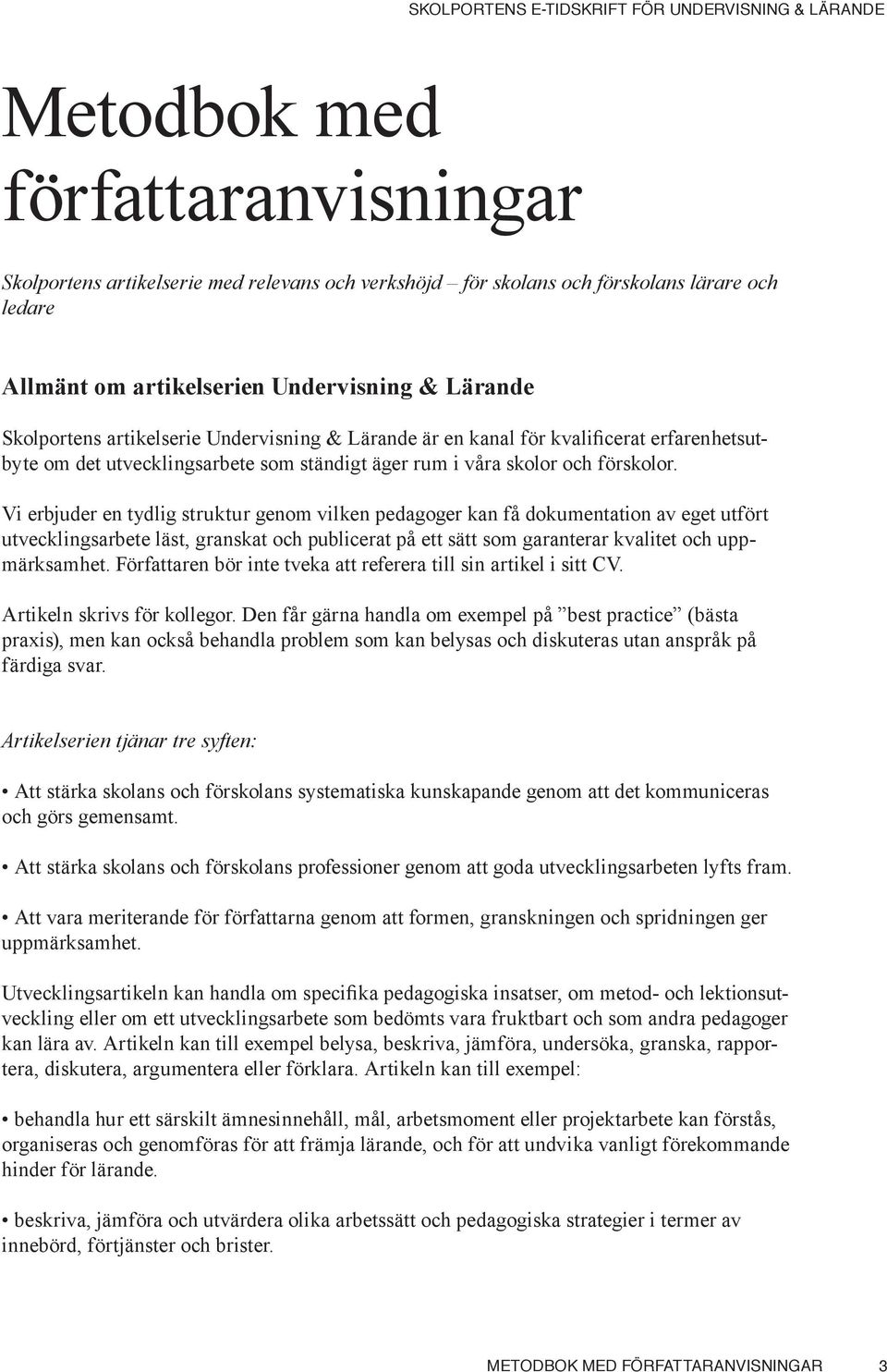 Vi erbjuder en tydlig struktur genom vilken pedagoger kan få dokumentation av eget utfört utvecklingsarbete läst, granskat och publicerat på ett sätt som garanterar kvalitet och uppmärksamhet.
