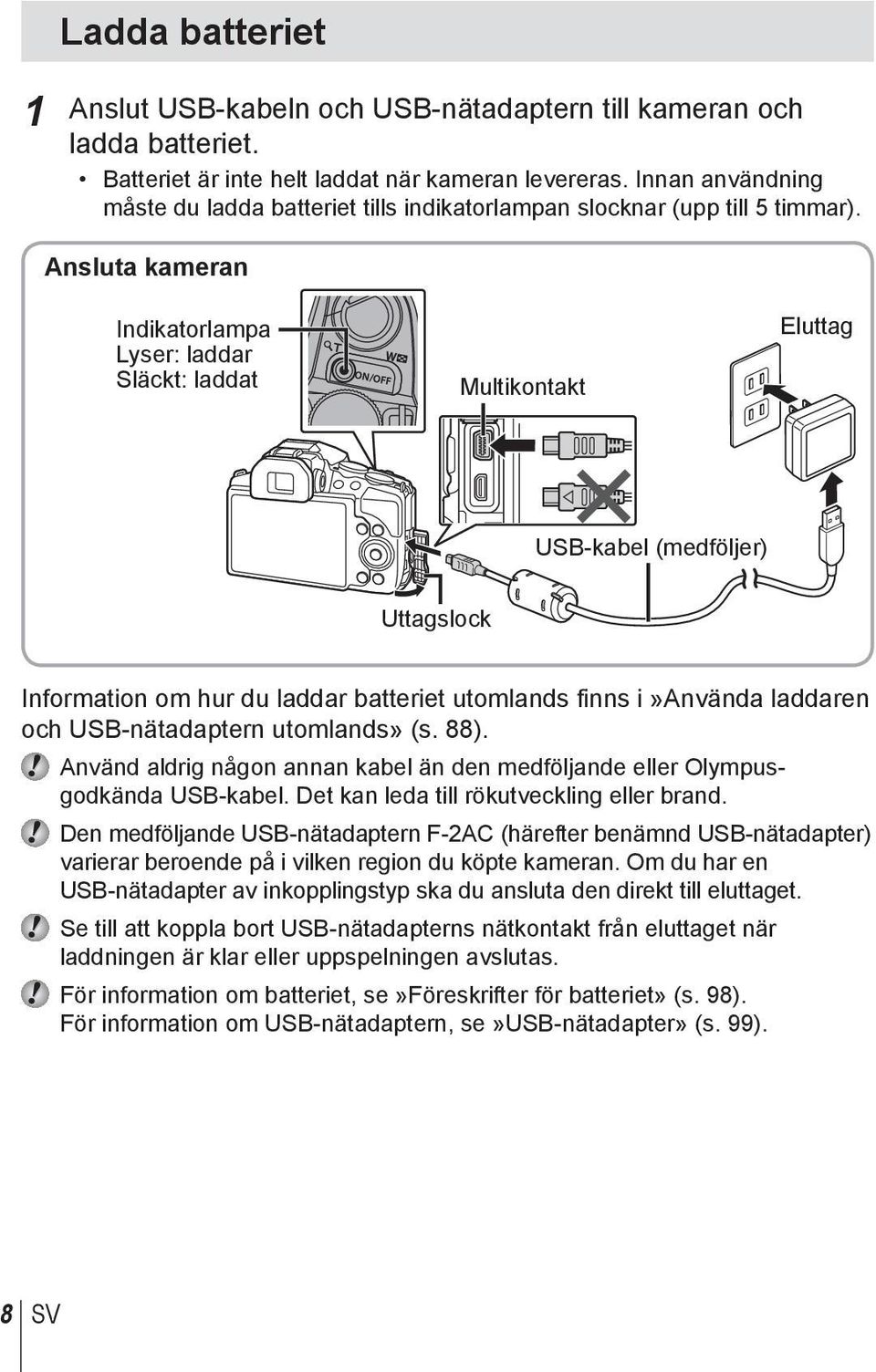 Ansluta kameran Indikatorlampa Lyser: laddar Släckt: laddat Multikontakt Eluttag USB-kabel (medföljer) Uttagslock Information om hur du laddar batteriet utomlands finns i»använda laddaren och