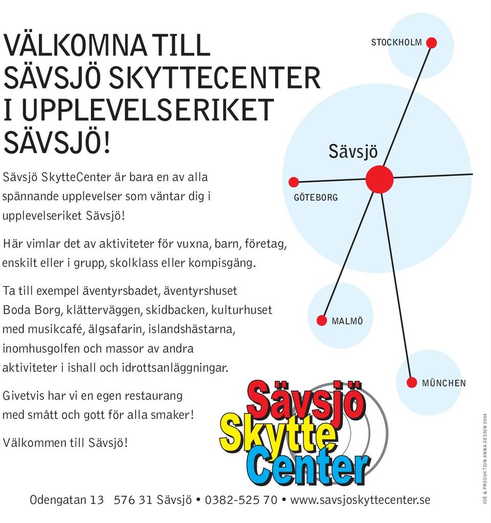 GÖTEBORG Sävsjö STOCKHOLM Ta till exempel äventyrsbadet, äventyrshuset Boda Borg, klätterväggen, skidbacken, kulturhuset med musikcafé, älgsafarin, islandshästarna, inomhusgolfen