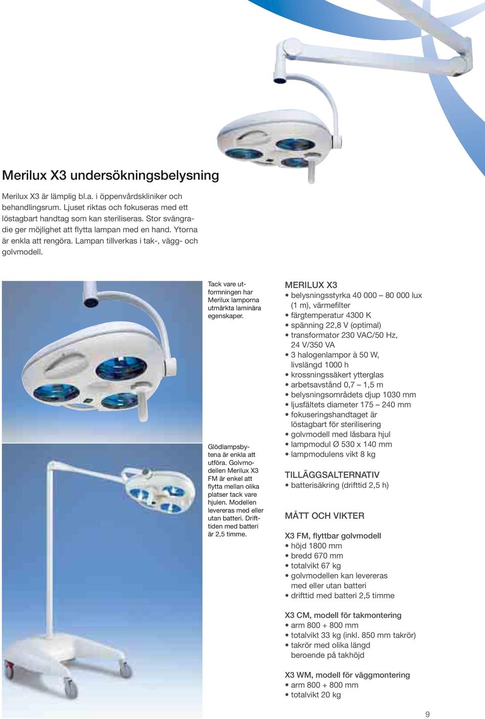 Tack vare utformningen har Merilux lamporna utmärkta laminära egenskaper. Glödlampsbytena är enkla att utföra. Golvmodellen Merilux X3 FM är enkel att flytta mellan olika platser tack vare hjulen.