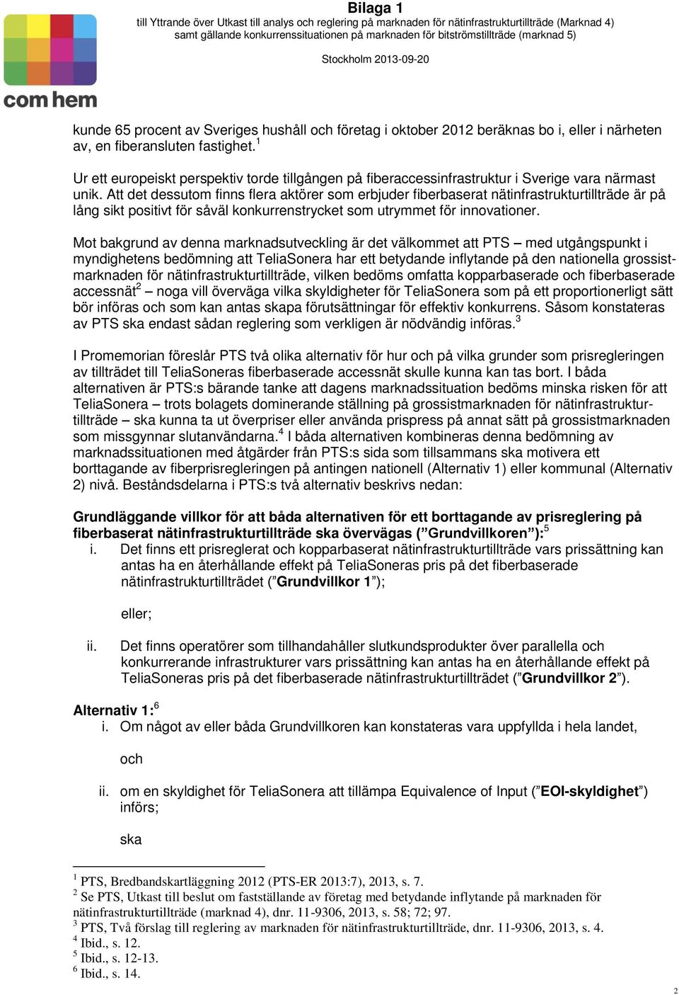 Att det dessutom finns flera aktörer som erbjuder fiberbaserat nätinfrastrukturtillträde är på lång sikt positivt för såväl konkurrenstrycket som utrymmet för innovationer.