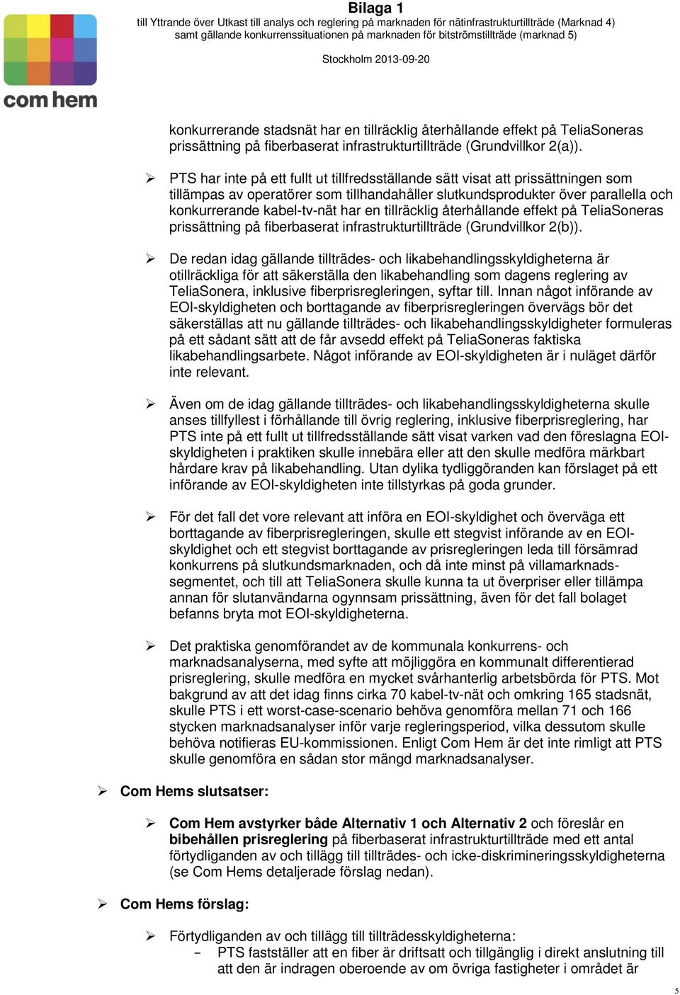 tillräcklig återhållande effekt på TeliaSoneras prissättning på fiberbaserat infrastrukturtillträde (Grundvillkor 2(b)).