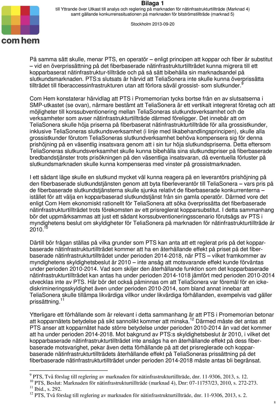 PTS:s slutsats är härvid att TeliaSonera inte skulle kunna överprissätta tillträdet till fiberaccessinfrastrukturen utan att förlora såväl grossist- som slutkunder.