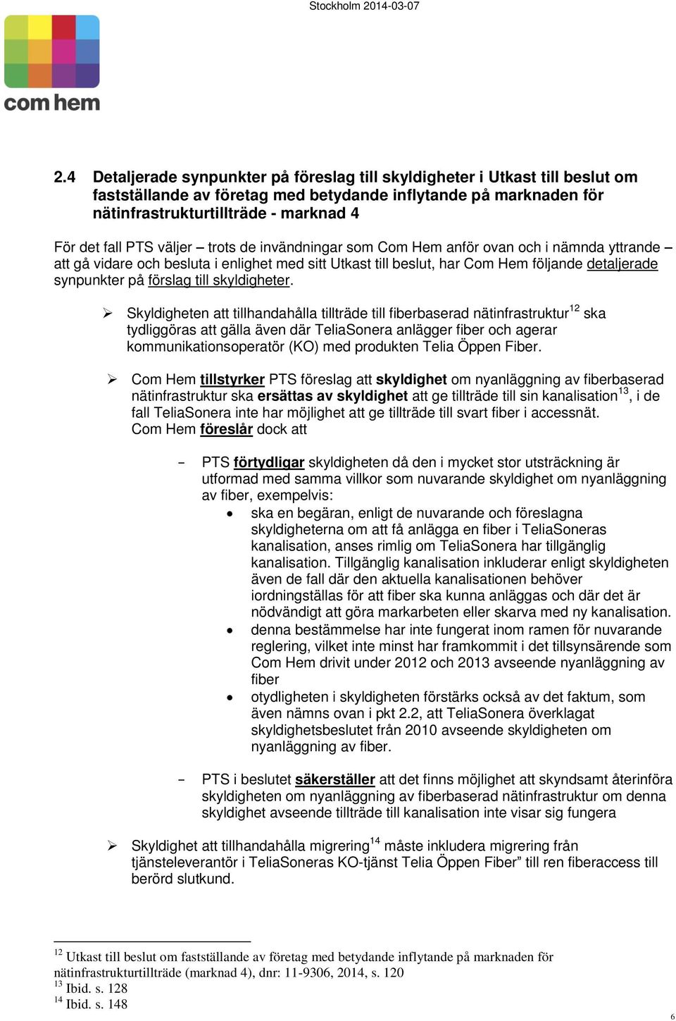 PTS väljer trots de invändningar som Com Hem anför ovan och i nämnda yttrande att gå vidare och besluta i enlighet med sitt Utkast till beslut, har Com Hem följande detaljerade synpunkter på förslag