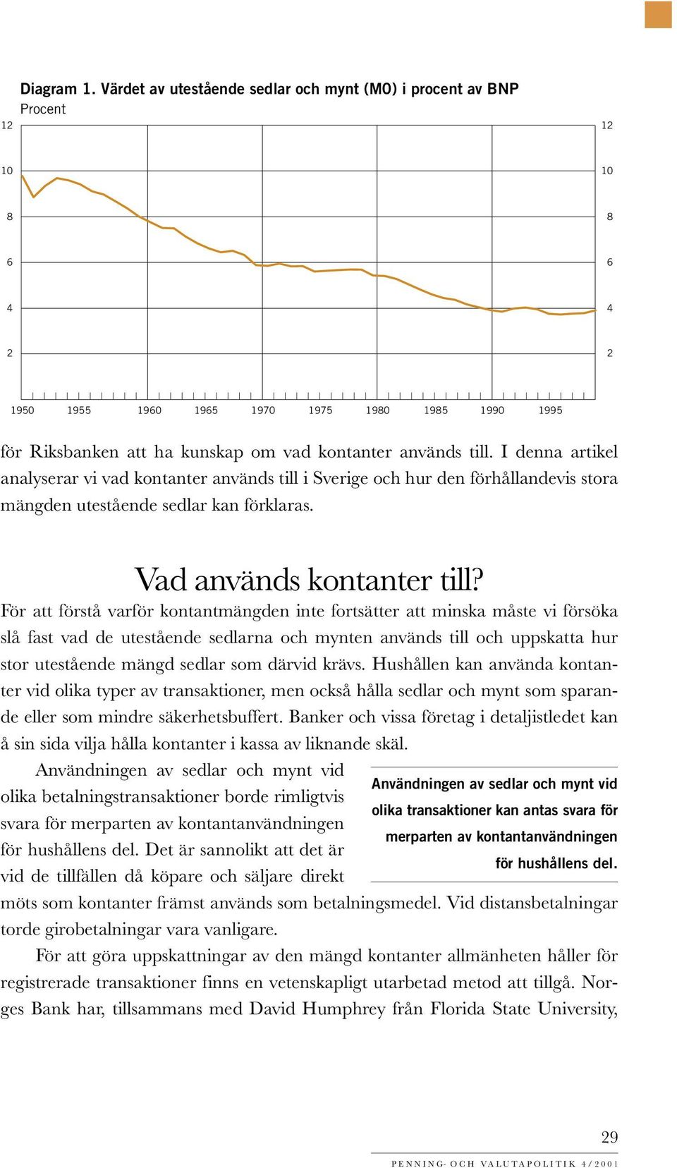 I denna artikel analyserar vi vad kontanter används till i Sverige och hur den förhållandevis stora mängden utestående sedlar kan förklaras. Vad används kontanter till?