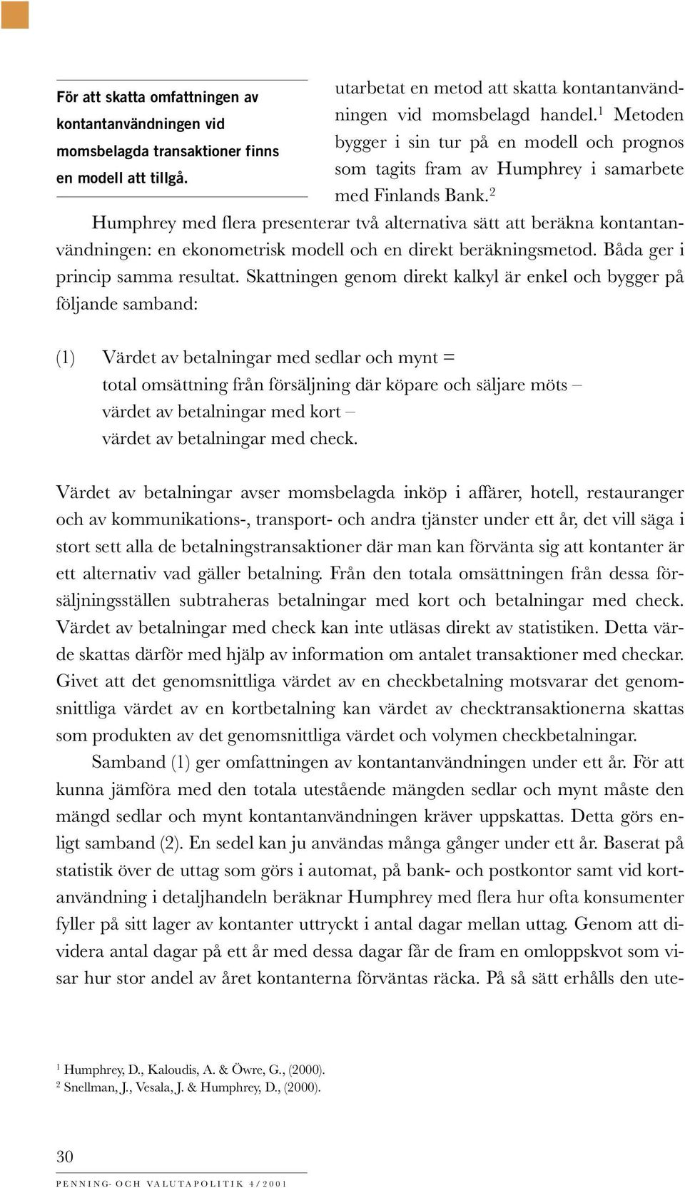 med Finlands Bank. 2 Humphrey med flera presenterar två alternativa sätt att beräkna kontantanvändningen: en ekonometrisk modell och en direkt beräkningsmetod. Båda ger i princip samma resultat.