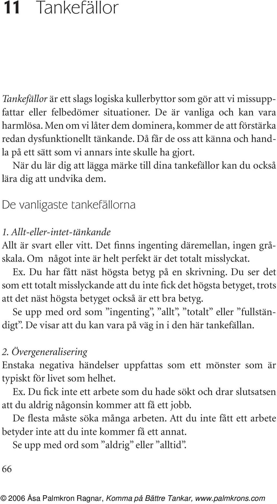 När du lär dig att lägga märke till dina tankefällor kan du också lära dig att undvika dem. De vanligaste tankefällorna 1. Allt-eller-intet-tänkande Allt är svart eller vitt.