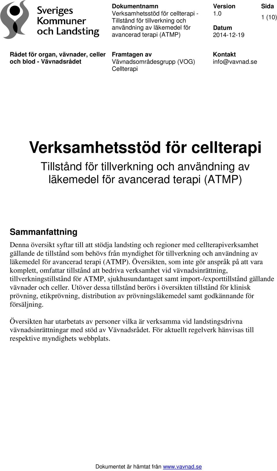 se Verksamhetsstöd för cellterapi Tillstånd för tillverkning och användning av Sammanfattning Denna översikt syftar till att stödja landsting och regioner med cellterapiverksamhet gällande de