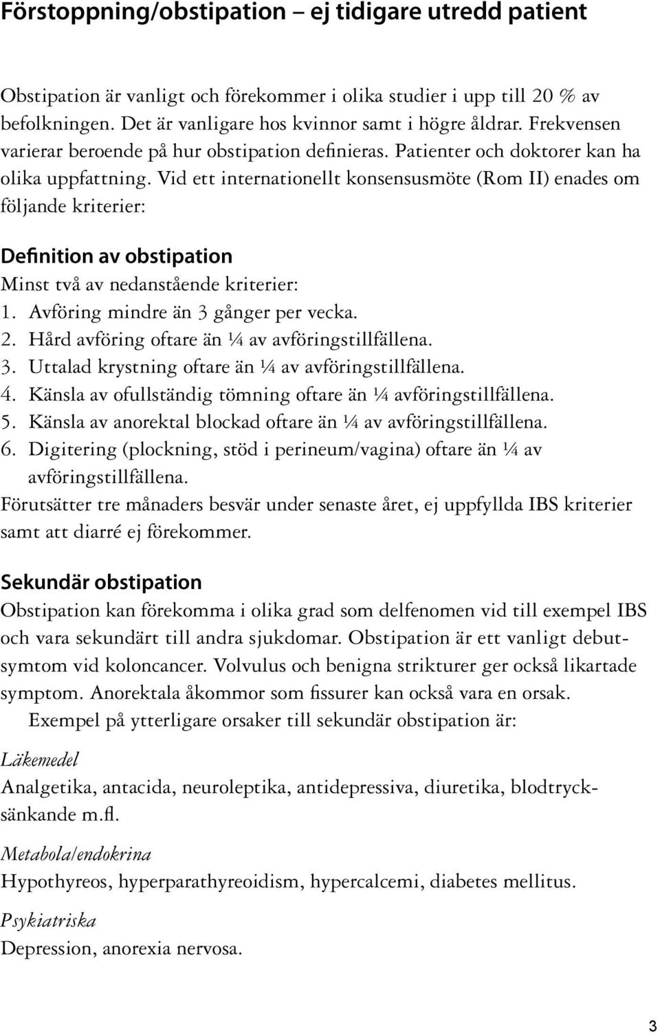 Vid ett internationellt konsensusmöte (Rom II) enades om följande kriterier: Definition av obstipation Minst två av nedanstående kriterier: 1. Avföring mindre än 3 gånger per vecka. 2.