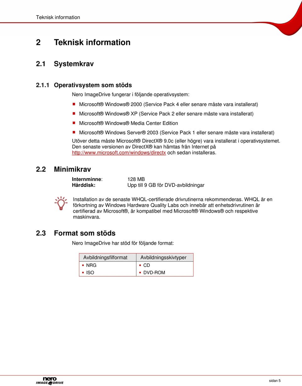 1 Operativsystem som stöds Nero ImageDrive fungerar i följande operativsystem: Microsoft Windows 2000 (Service Pack 4 eller senare måste vara installerat) Microsoft Windows XP (Service Pack 2 eller