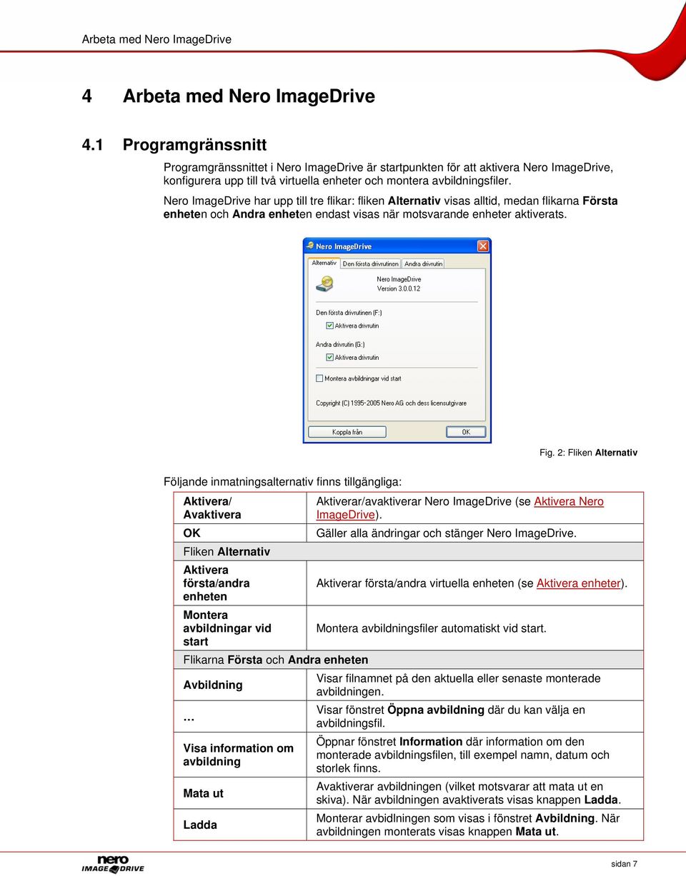 Nero ImageDrive har upp till tre flikar: fliken Alternativ visas alltid, medan flikarna Första enheten och Andra enheten endast visas när motsvarande enheter aktiverats. Fig.