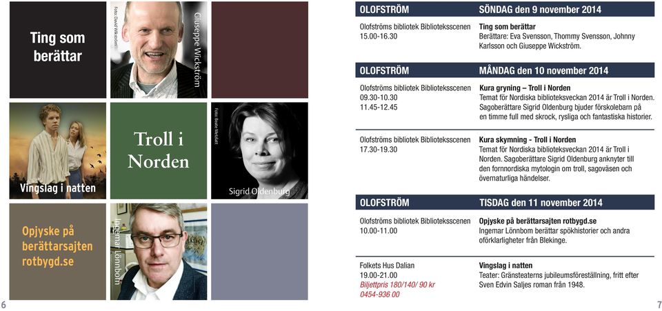30 Temat för Nordiska biblioteksveckan 2014 är Troll i Norden. 11.45-12.45 Sagoberättare Sigrid Oldenburg bjuder förskolebarn på en timme full med skrock, rysliga och fantastiska historier.