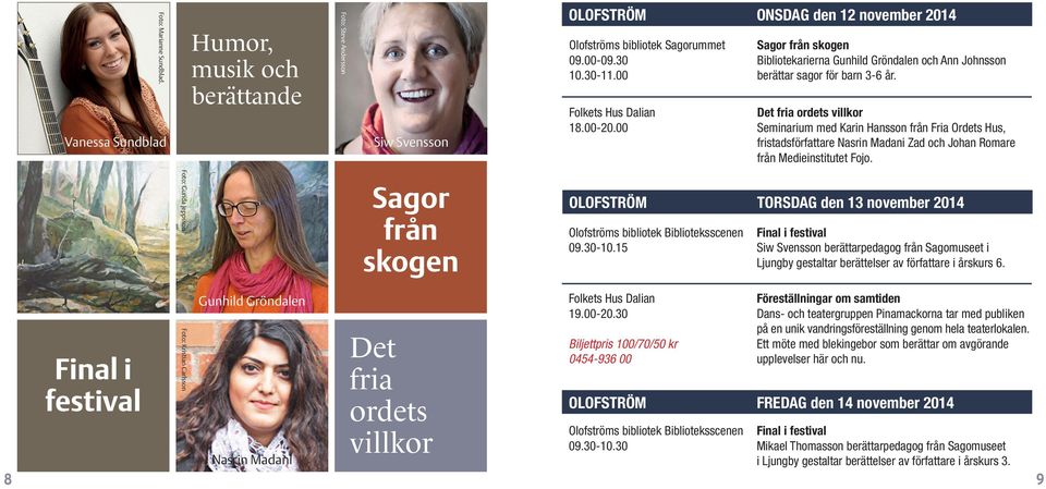 villkor OLOFSTRÖM ONSDAG den 12 november 2014 Sagorummet Sagor från skogen 09.00-09.30 Bibliotekarierna Gunhild Gröndalen och Ann Johnsson 10.30-11.00 berättar sagor för barn 3-6 år.