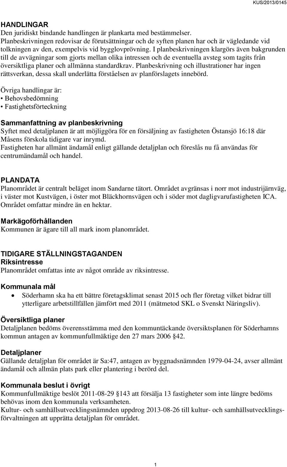 I planbeskrivningen klargörs även bakgrunden till de avvägningar som gjorts mellan olika intressen och de eventuella avsteg som tagits från översiktliga planer och allmänna standardkrav.