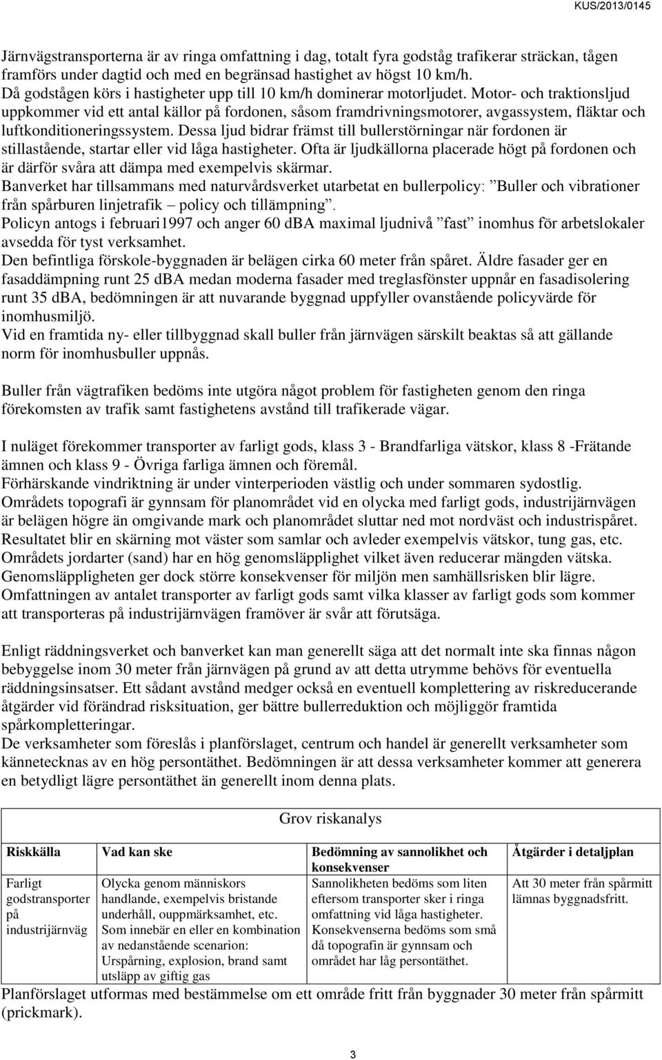 Motor- och traktionsljud uppkommer vid ett antal källor på fordonen, såsom framdrivningsmotorer, avgassystem, fläktar och luftkonditioneringssystem.