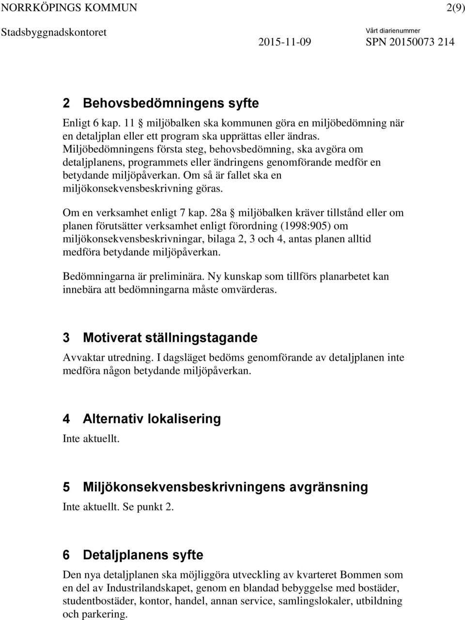 Om så är fallet ska en miljökonsekvensbeskrivning göras. Om en verksamhet enligt 7 kap.