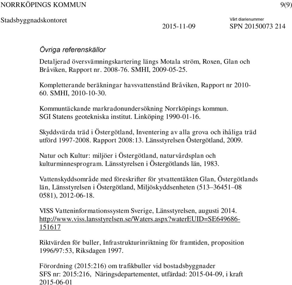 Linköping 1990-01-16. Skyddsvärda träd i Östergötland, Inventering av alla grova och ihåliga träd utförd 1997-2008. Rapport 2008:13. Länsstyrelsen Östergötland, 2009.