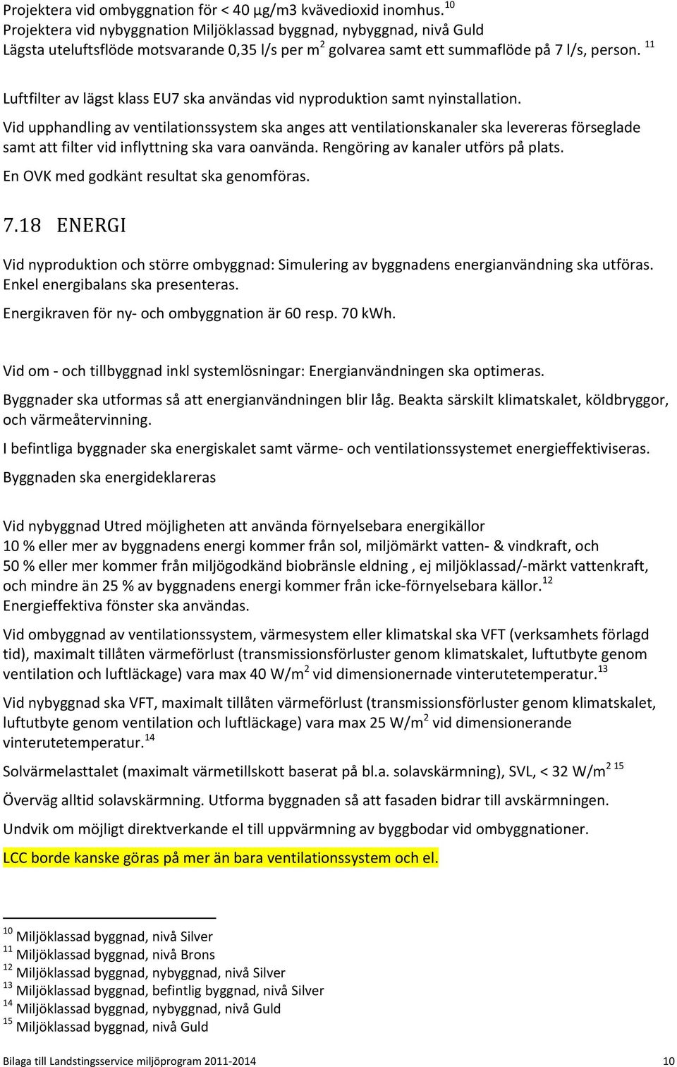 11 Luftfilter av lägst klass EU7 ska användas vid nyproduktion samt nyinstallation.