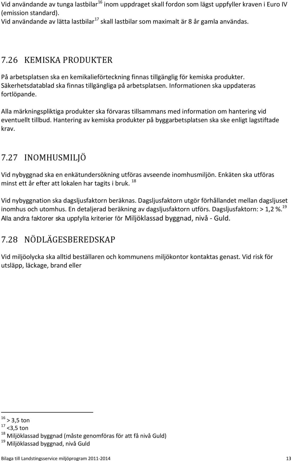Säkerhetsdatablad ska finnas tillgängliga på arbetsplatsen. Informationen ska uppdateras fortlöpande.
