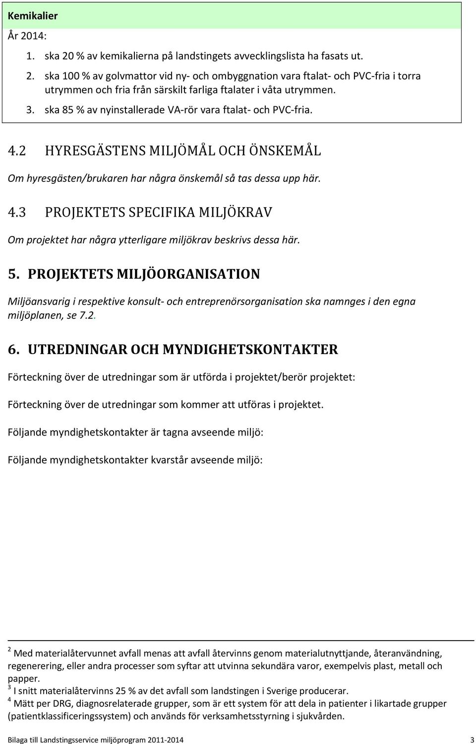 5. PROJEKTETS MILJÖORGANISATION Miljöansvarig i respektive konsult och entreprenörsorganisation ska namnges i den egna miljöplanen, se 7.2. 6.