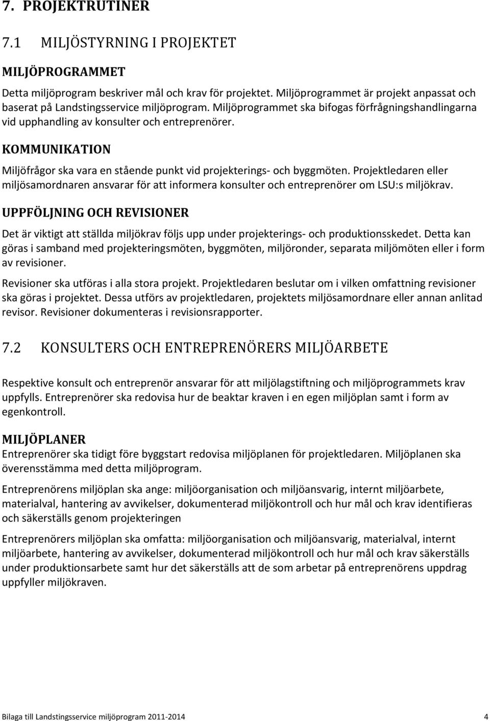 KOMMUNIKATION Miljöfrågor ska vara en stående punkt vid projekterings och byggmöten. Projektledaren eller miljösamordnaren ansvarar för att informera konsulter och entreprenörer om LSU:s miljökrav.