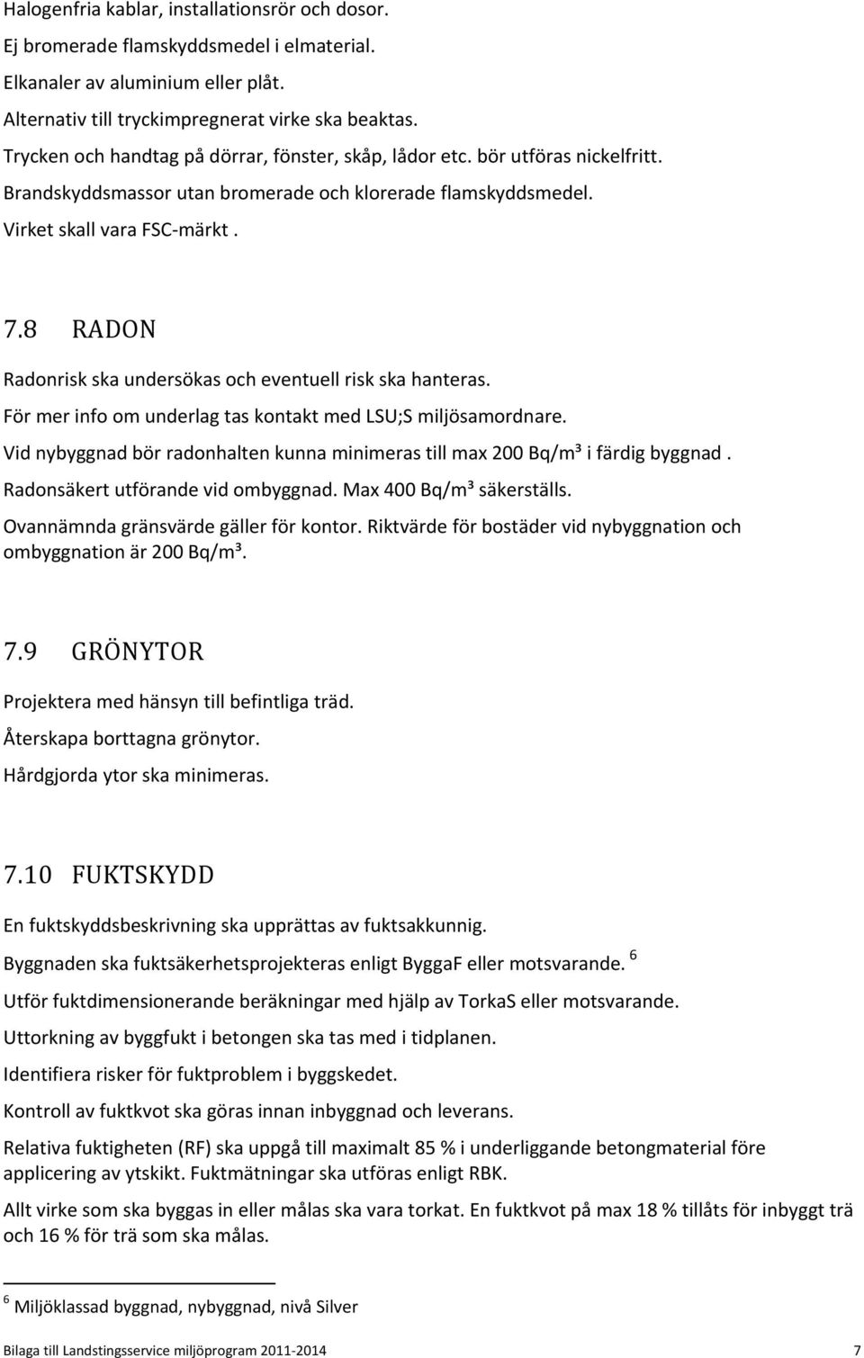 8 RADON Radonrisk ska undersökas och eventuell risk ska hanteras. För mer info om underlag tas kontakt med LSU;S miljösamordnare.