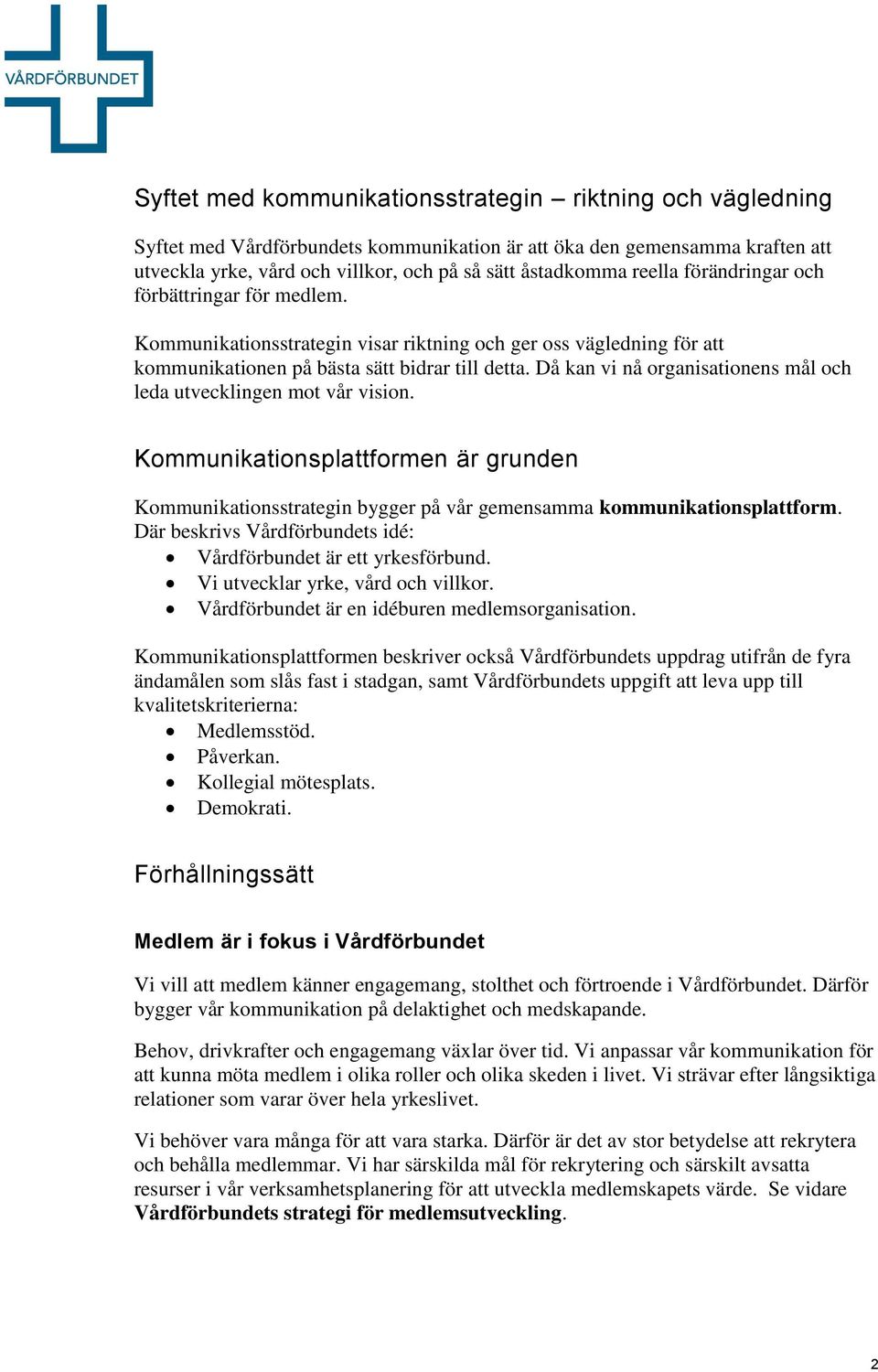 Då kan vi nå organisationens mål och leda utvecklingen mot vår vision. Kommunikationsplattformen är grunden Kommunikationsstrategin bygger på vår gemensamma kommunikationsplattform.