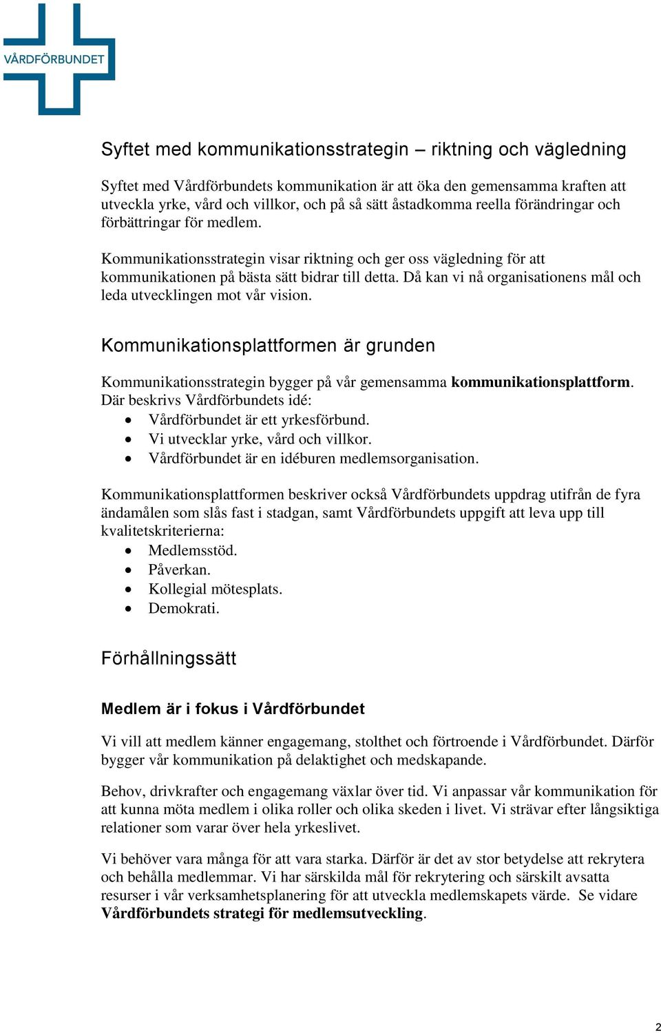 Då kan vi nå organisationens mål och leda utvecklingen mot vår vision. Kommunikationsplattformen är grunden Kommunikationsstrategin bygger på vår gemensamma kommunikationsplattform.