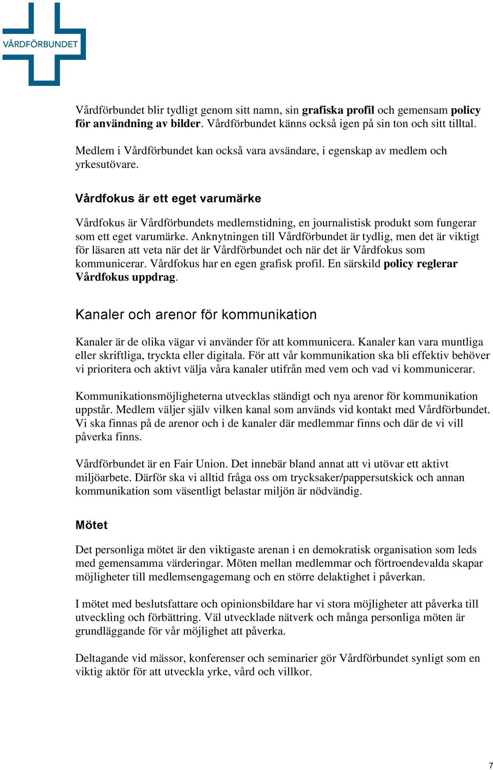 Vårdfokus är ett eget varumärke Vårdfokus är Vårdförbundets medlemstidning, en journalistisk produkt som fungerar som ett eget varumärke.