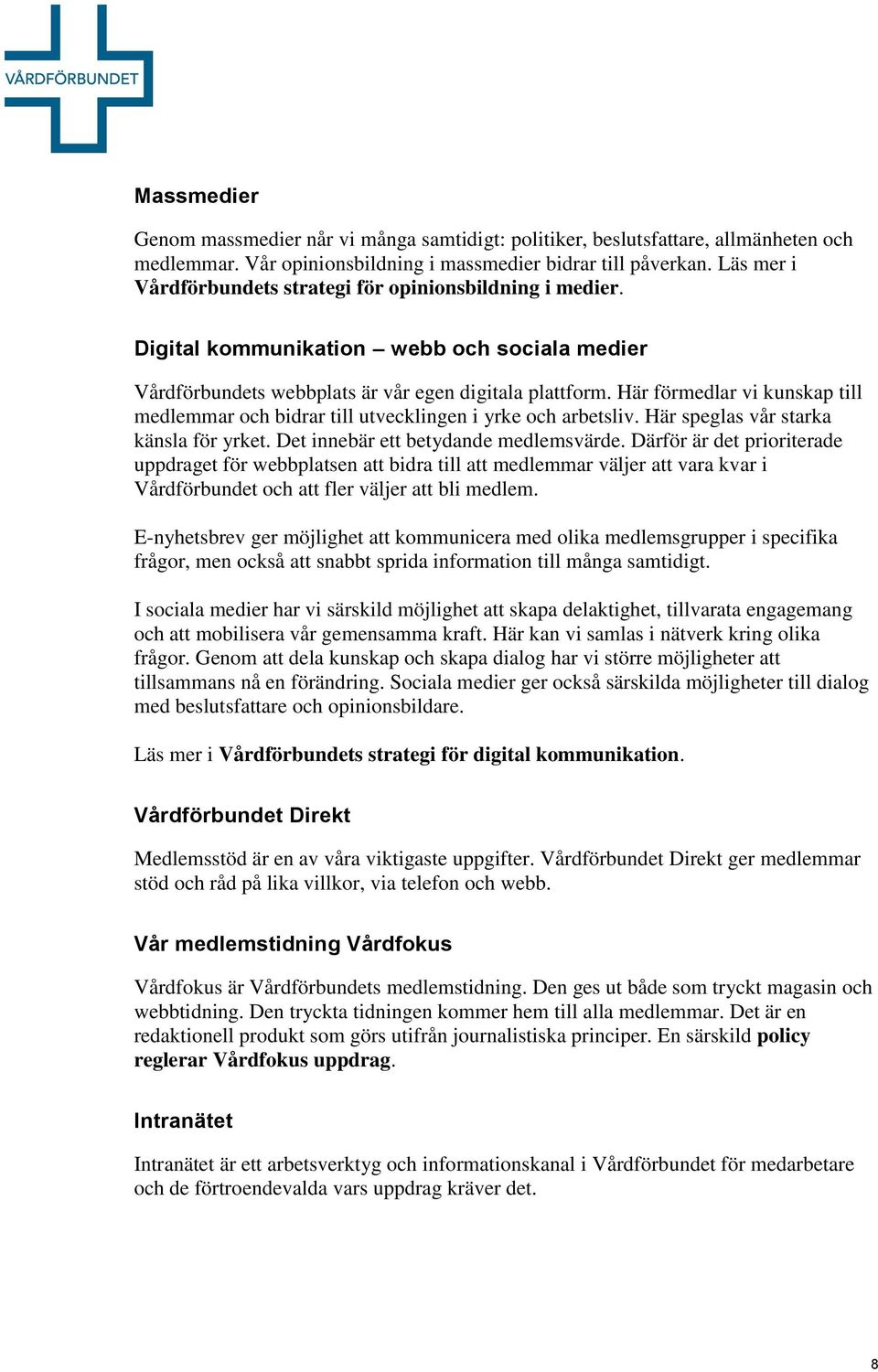 Här förmedlar vi kunskap till medlemmar och bidrar till utvecklingen i yrke och arbetsliv. Här speglas vår starka känsla för yrket. Det innebär ett betydande medlemsvärde.