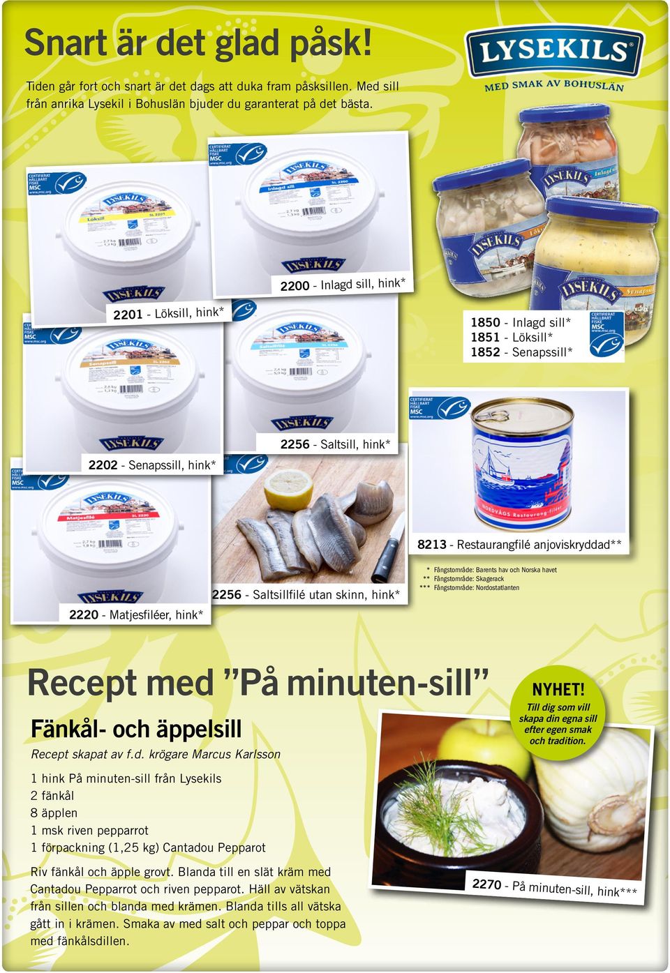 utan skinn, hink* 8213 - Restaurangfilé anjoviskryddad** * Fångstområde: Barents hav och Norska havet ** Fångstområde: Skagerack *** Fångstområde: Nordostatlanten Recept med På minuten-sill Fänkål-