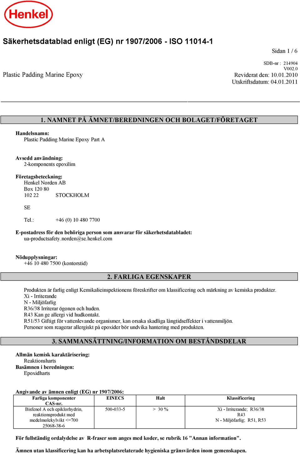 STOCKHOLM SE Tel.: +46 (0) 10 480 7700 E-postadress för den behöriga person som ansvarar för säkerhetsdatabladet: ua-productsafety.norden@se.henkel.com Nödupplysningar: +46 10 480 7500 (kontorstid) 2.