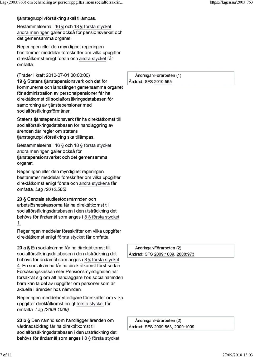 (Träder i kraft 2010-07-01 00:00:00) 19 Statens tjänstepensionsverk och det för kommunerna och landstingen gemensamma organet för administration av personalpensioner får ha direktåtkomst till