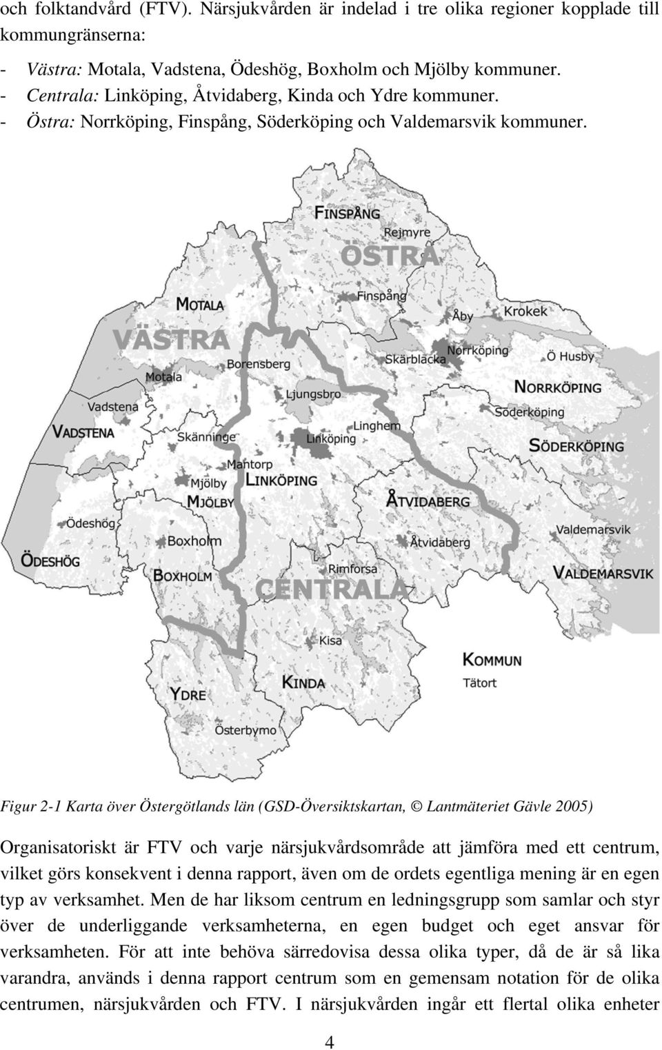 Figur 2-1 Karta över Östergötlands län (GSD-Översiktskartan, Lantmäteriet Gävle 2005) Organisatoriskt är FTV och varje närsjukvårdsområde att jämföra med ett centrum, vilket görs konsekvent i denna
