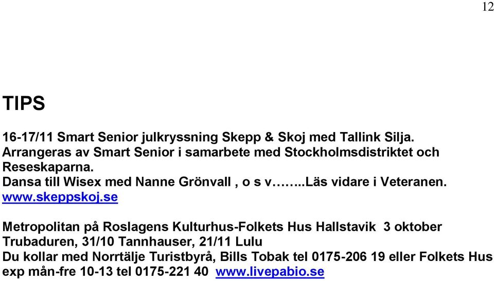 Dansa till Wisex med Nanne Grönvall, o s v..läs vidare i Veteranen. www.skeppskoj.