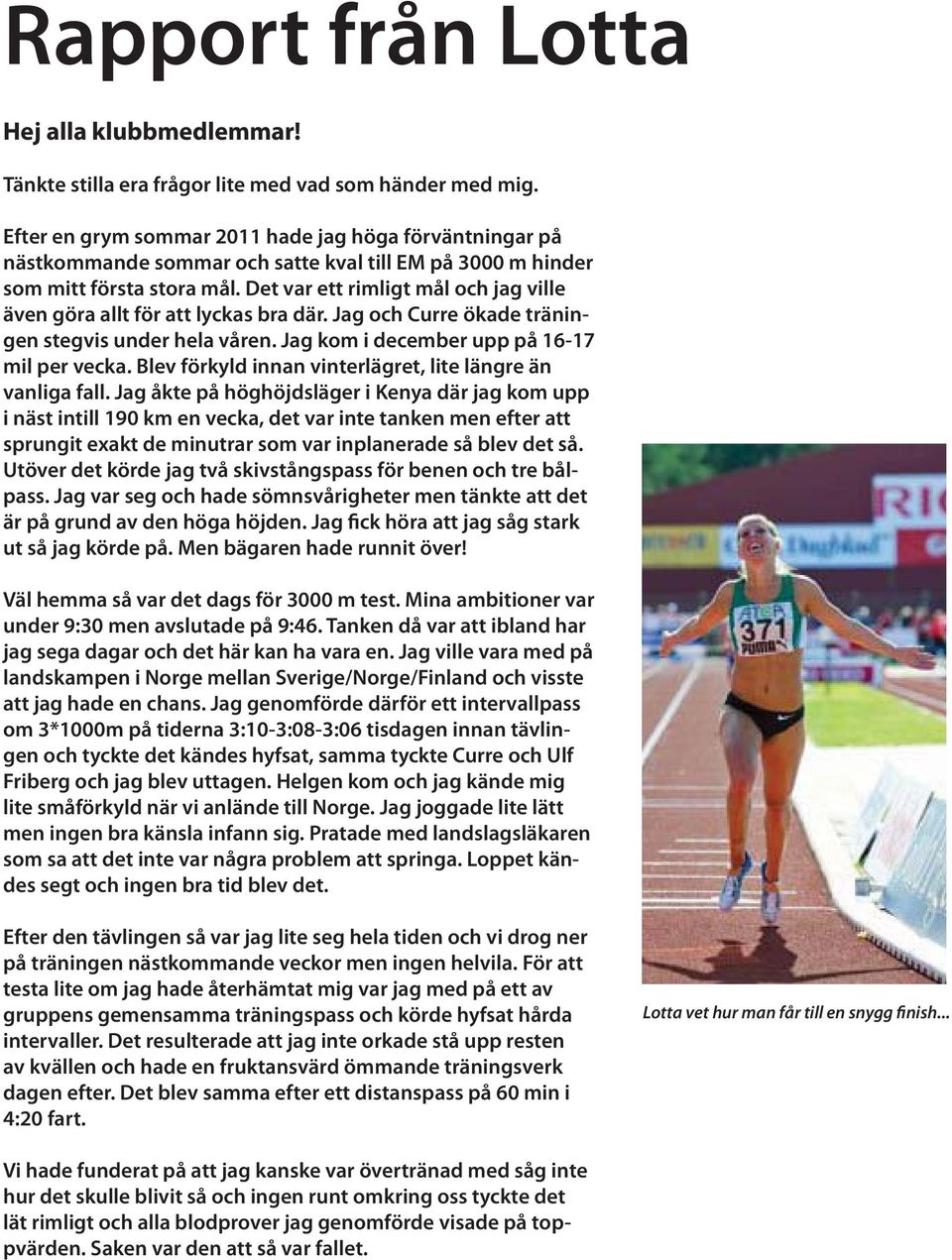 Det var ett rimligt mål och jag ville även göra allt för att lyckas bra där. Jag och Curre ökade träningen stegvis under hela våren. Jag kom i december upp på 16-17 mil per vecka.