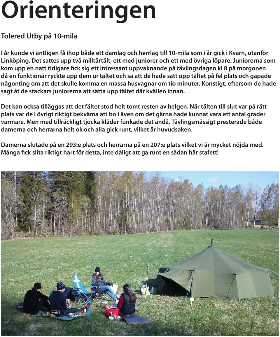 Juniorerna som kom upp en natt tidigare fick sig ett intressant uppvaknande på tävlingsdagen kl 8 på morgonen då en funktionär ryckte upp dem ur tältet och sa att de hade satt upp tältet på fel plats
