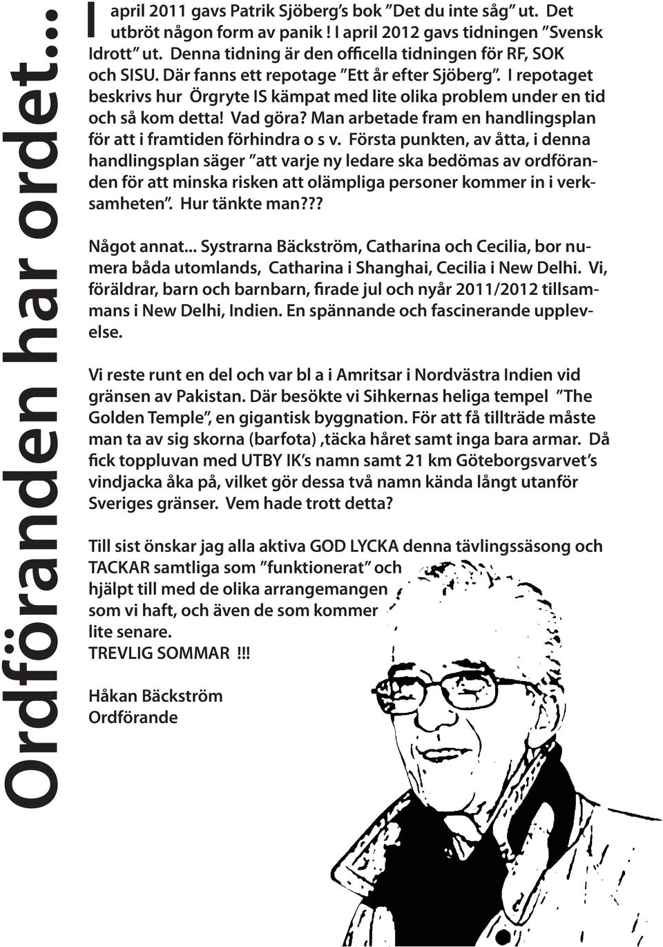 I repotaget beskrivs hur Örgryte IS kämpat med lite olika problem under en tid och så kom detta! Vad göra? Man arbetade fram en handlingsplan för att i framtiden förhindra o s v.
