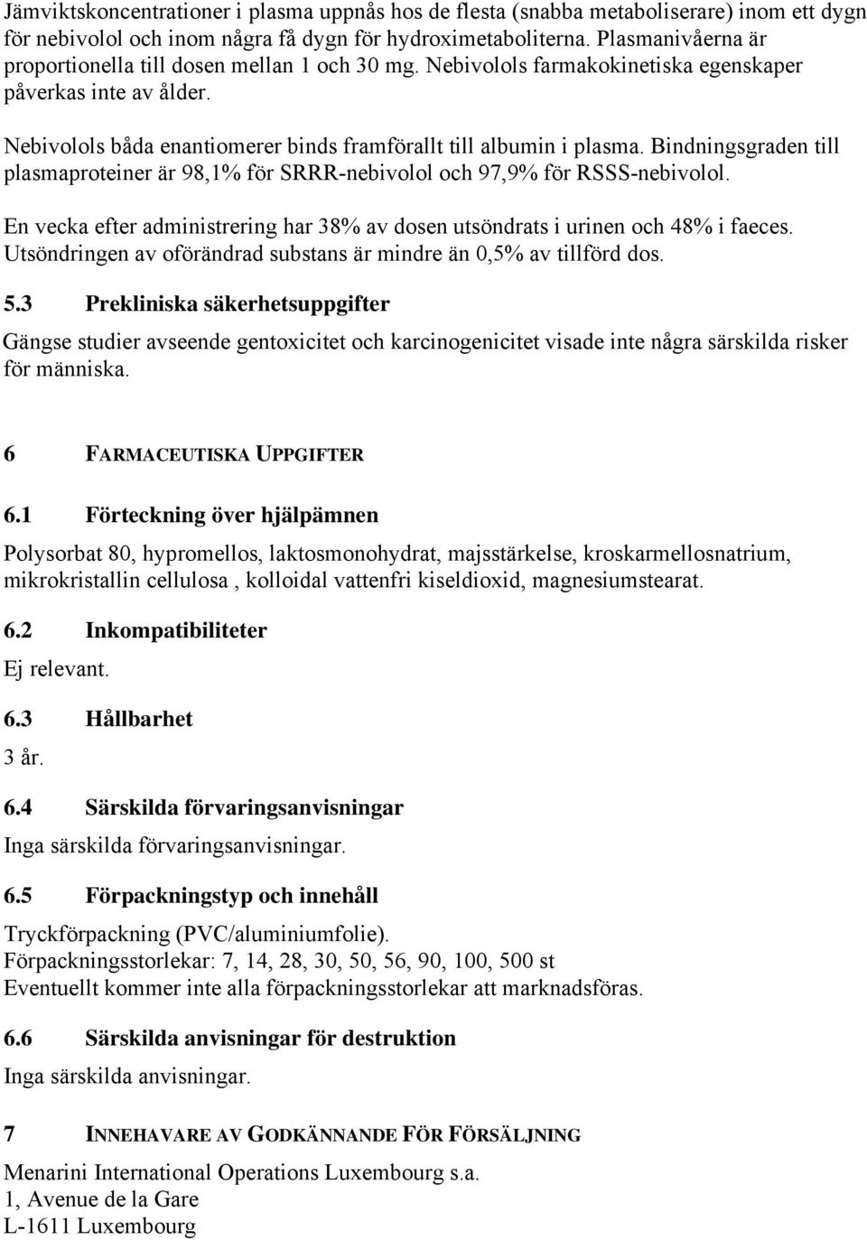 Bindningsgraden till plasmaproteiner är 98,1% för SRRR-nebivolol och 97,9% för RSSS-nebivolol. En vecka efter administrering har 38% av dosen utsöndrats i urinen och 48% i faeces.
