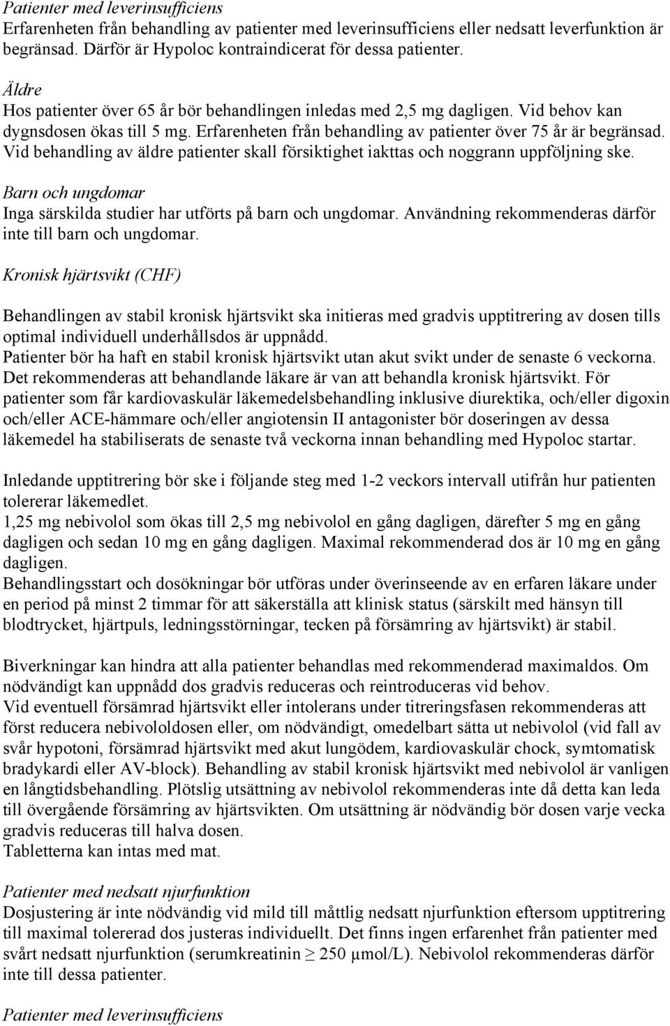 Vid behandling av äldre patienter skall försiktighet iakttas och noggrann uppföljning ske. Barn och ungdomar Inga särskilda studier har utförts på barn och ungdomar.