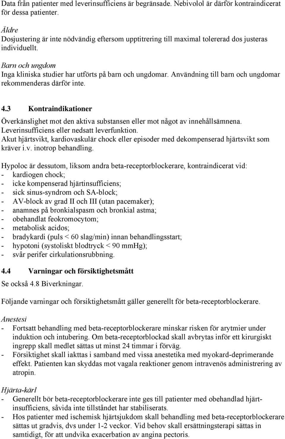 Användning till barn och ungdomar rekommenderas därför inte. 4.3 Kontraindikationer Överkänslighet mot den aktiva substansen eller mot något av innehållsämnena.