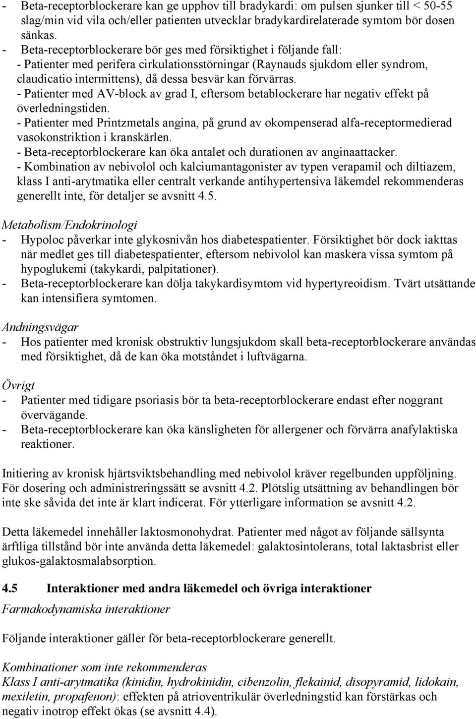 förvärras. - Patienter med AV-block av grad I, eftersom betablockerare har negativ effekt på överledningstiden.