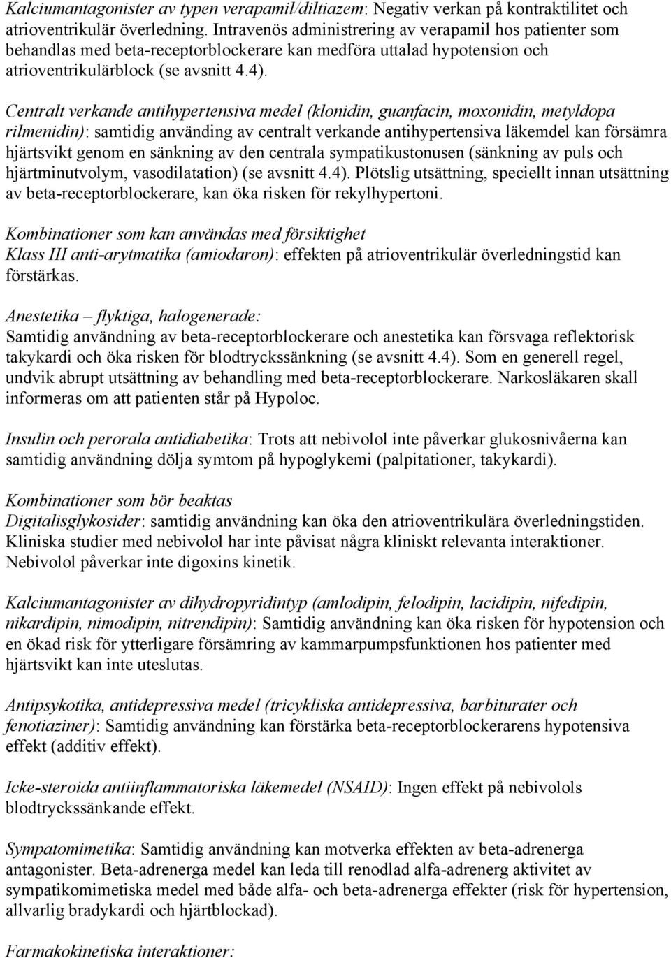 Centralt verkande antihypertensiva medel (klonidin, guanfacin, moxonidin, metyldopa rilmenidin): samtidig använding av centralt verkande antihypertensiva läkemdel kan försämra hjärtsvikt genom en