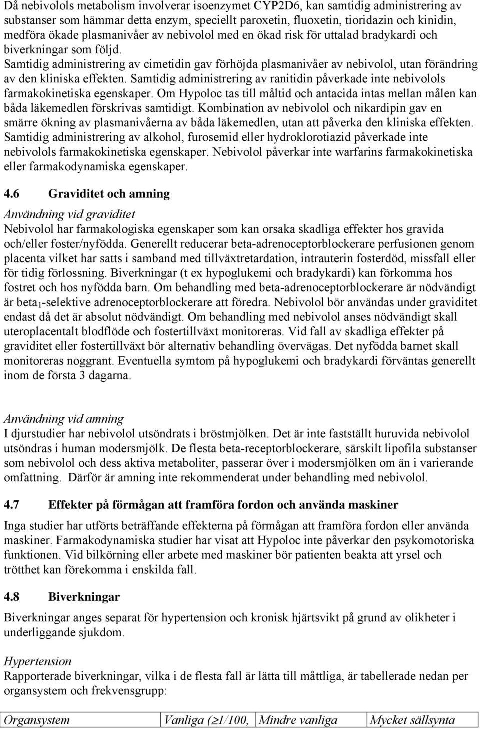Samtidig administrering av cimetidin gav förhöjda plasmanivåer av nebivolol, utan förändring av den kliniska effekten.