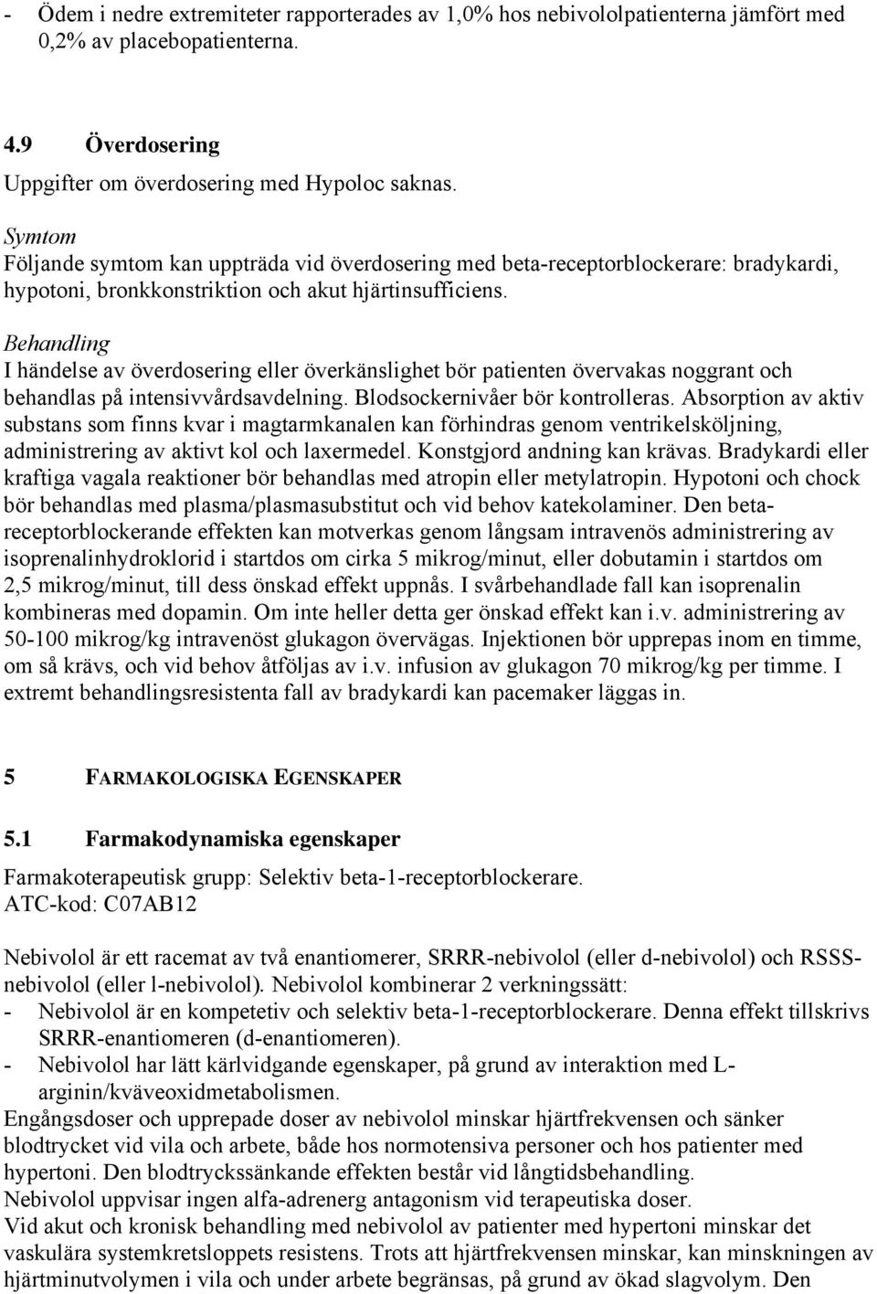 Behandling I händelse av överdosering eller överkänslighet bör patienten övervakas noggrant och behandlas på intensivvårdsavdelning. Blodsockernivåer bör kontrolleras.