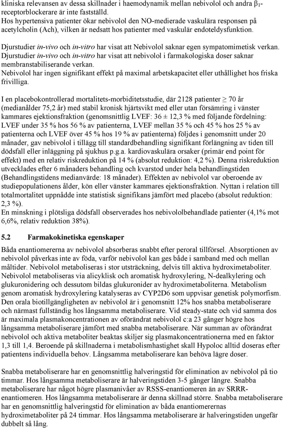 Djurstudier in-vivo och in-vitro har visat att Nebivolol saknar egen sympatomimetisk verkan.