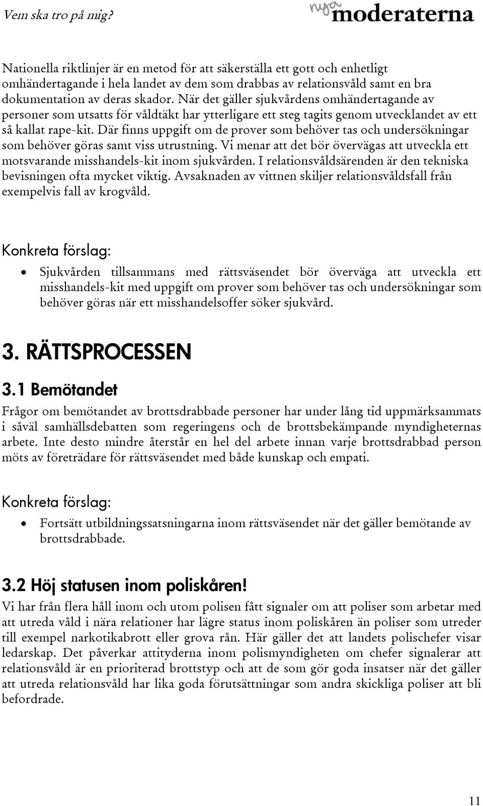 Där finns uppgift om de prover som behöver tas och undersökningar som behöver göras samt viss utrustning. Vi menar att det bör övervägas att utveckla ett motsvarande misshandels-kit inom sjukvården.