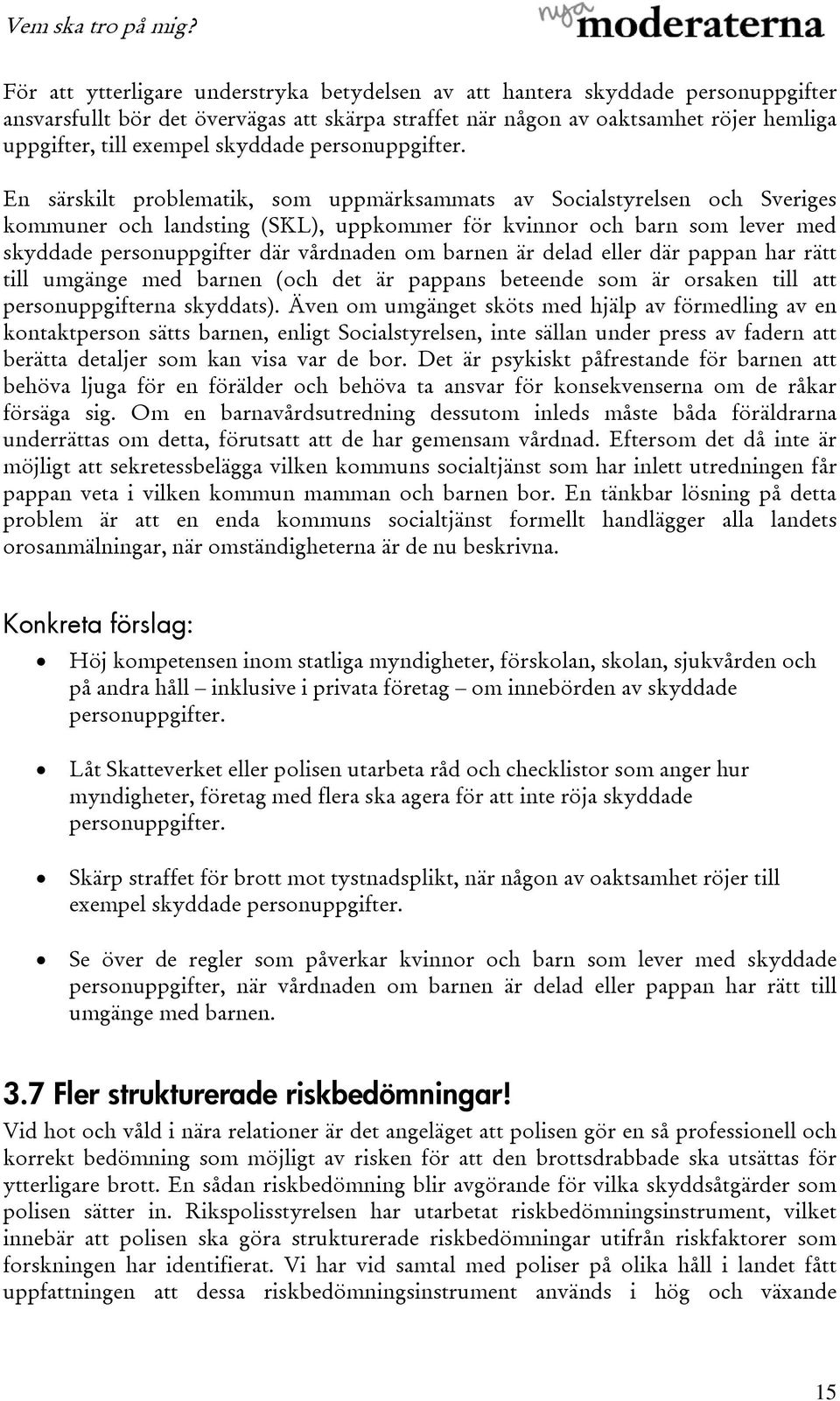 En särskilt problematik, som uppmärksammats av Socialstyrelsen och Sveriges kommuner och landsting (SKL), uppkommer för kvinnor och barn som lever med skyddade personuppgifter där vårdnaden om barnen