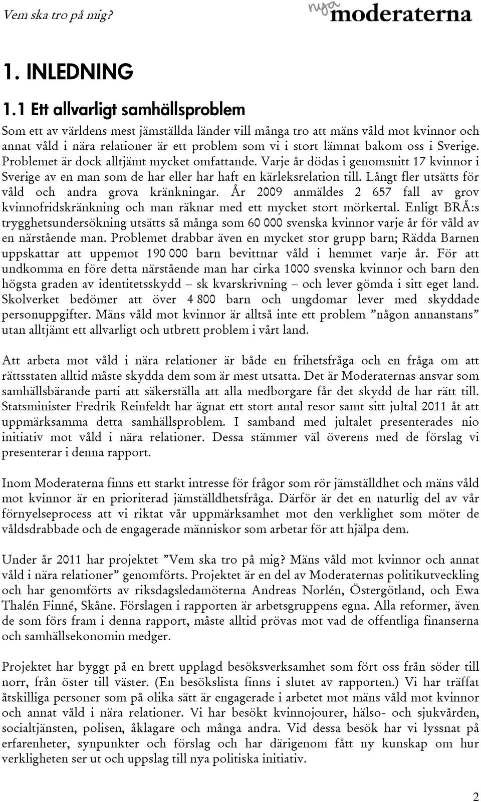 Sverige. Problemet är dock alltjämt mycket omfattande. Varje år dödas i genomsnitt 17 kvinnor i Sverige av en man som de har eller har haft en kärleksrelation till.