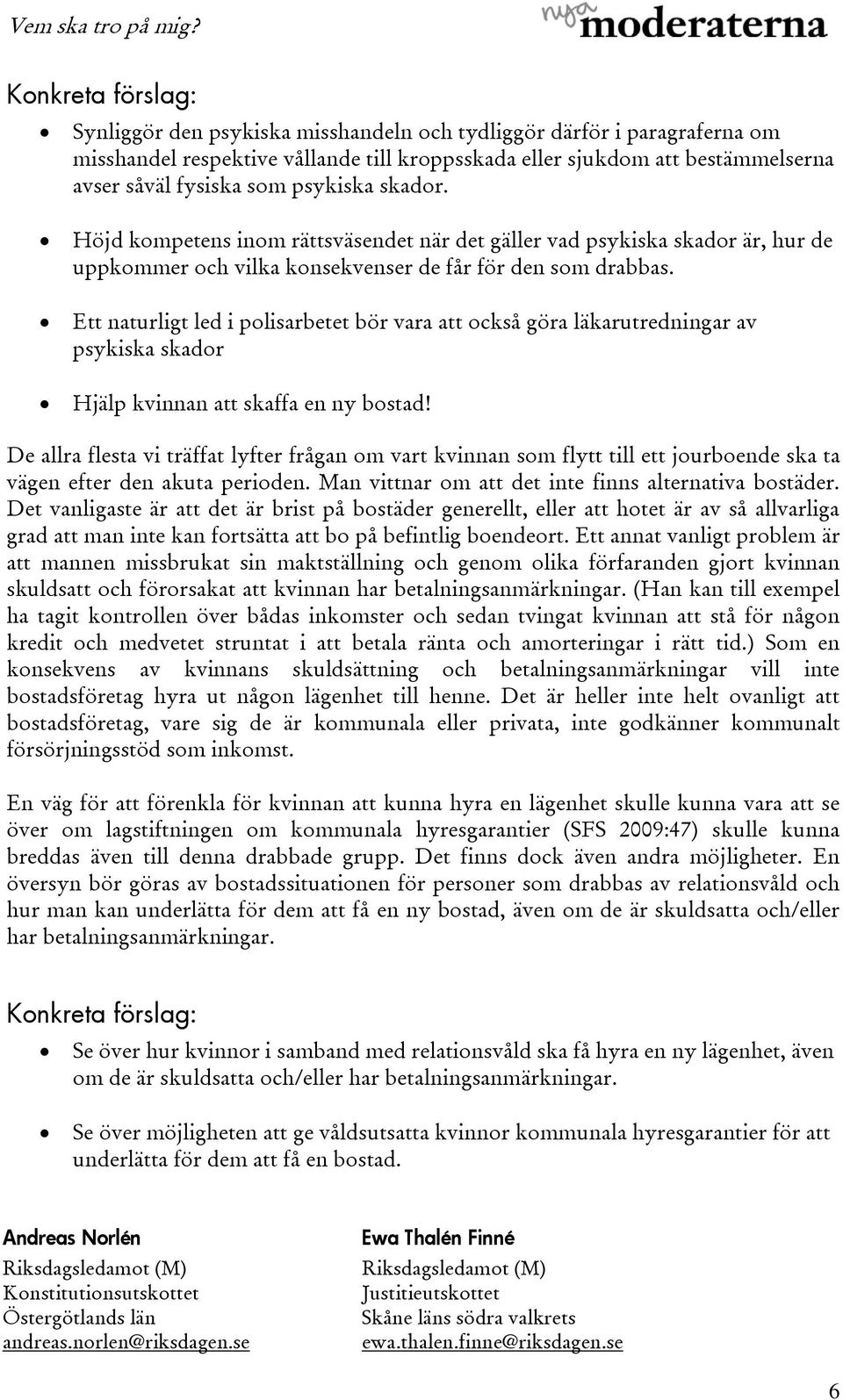 Ett naturligt led i polisarbetet bör vara att också göra läkarutredningar av psykiska skador Hjälp kvinnan att skaffa en ny bostad!